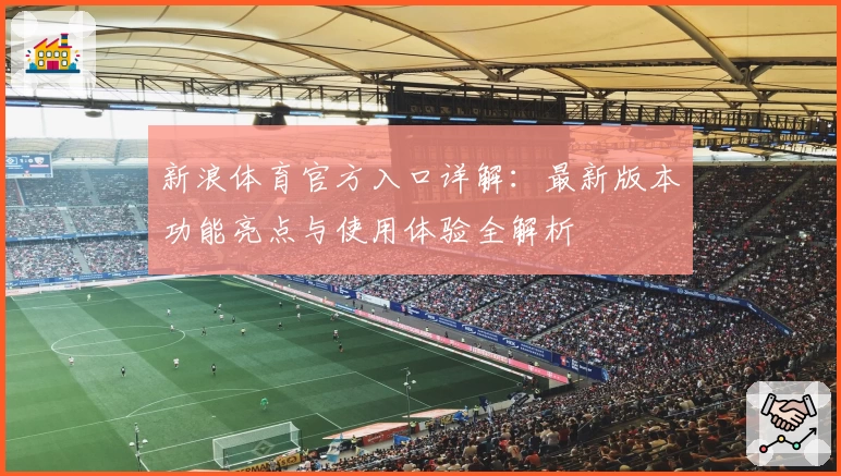 新浪体育官方入口详解：最新版本功能亮点与使用体验全解析