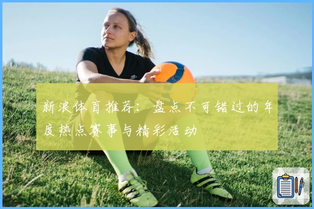 新浪体育推荐：盘点不可错过的年度热点赛事与精彩活动
