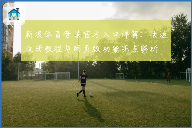 新浪体育登录官方入口详解：快速注册教程与网页版功能亮点解析