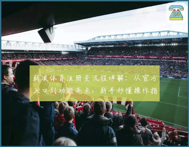新浪体育注册全流程详解：从官方入口到功能亮点，新手秒懂操作指南
