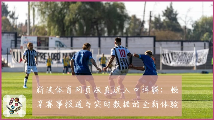 新浪体育网页版直连入口详解：畅享赛事报道与实时数据的全新体验！